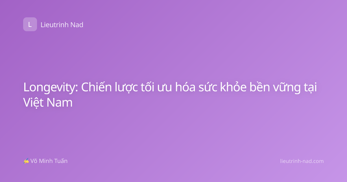 Longevity: Chiến lược tối ưu hóa sức khỏe bền vững tại Việt Nam