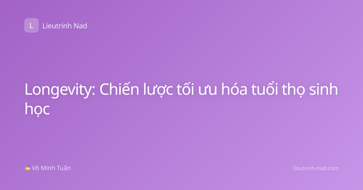 Longevity: Chiến lược tối ưu hóa tuổi thọ sinh học