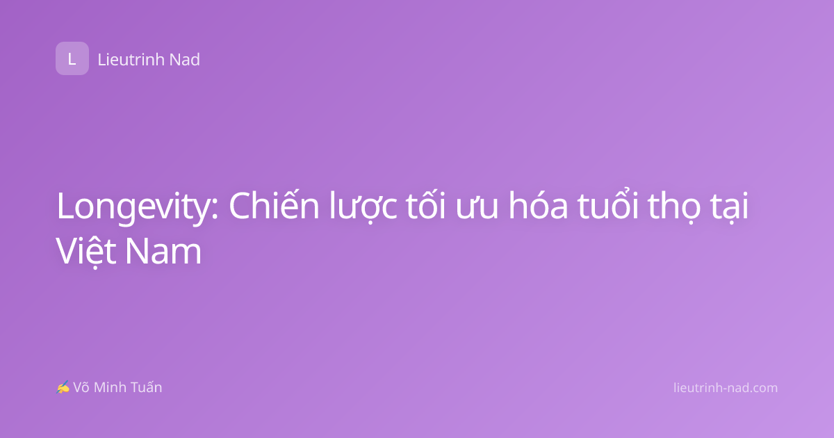 Longevity: Chiến lược tối ưu hóa tuổi thọ tại Việt Nam