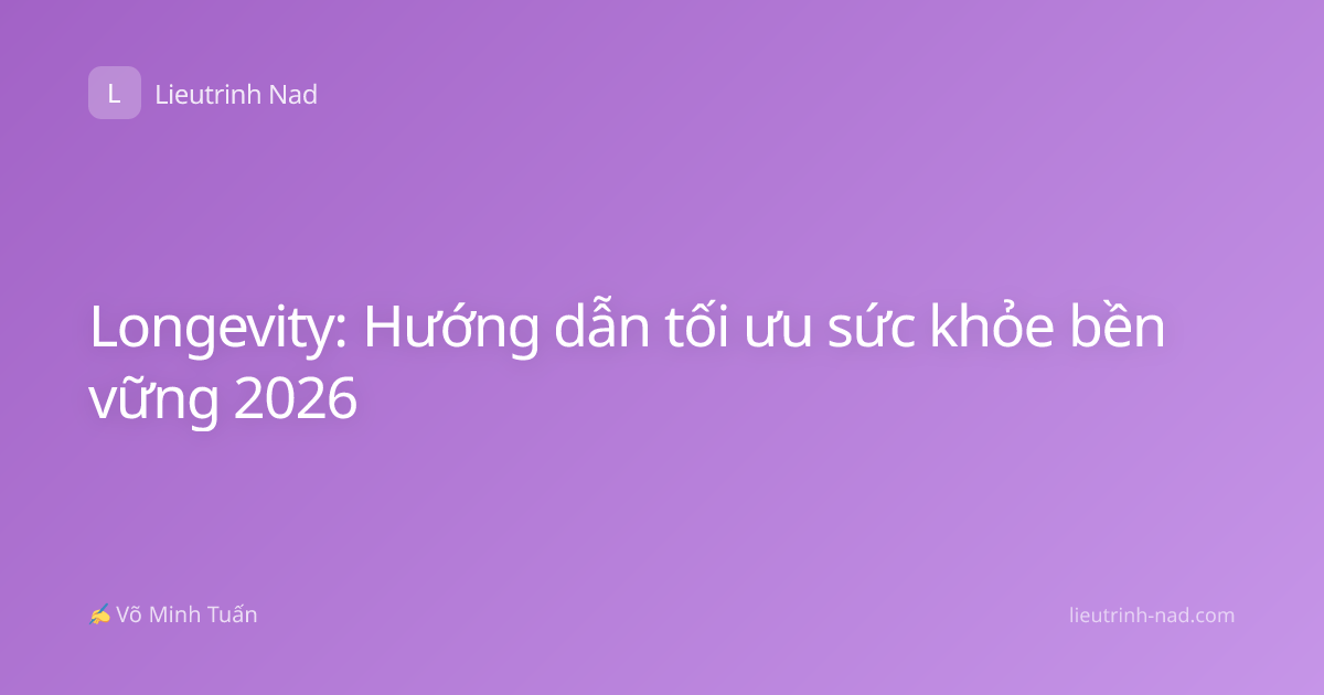 Longevity: Hướng dẫn tối ưu sức khỏe bền vững 2026