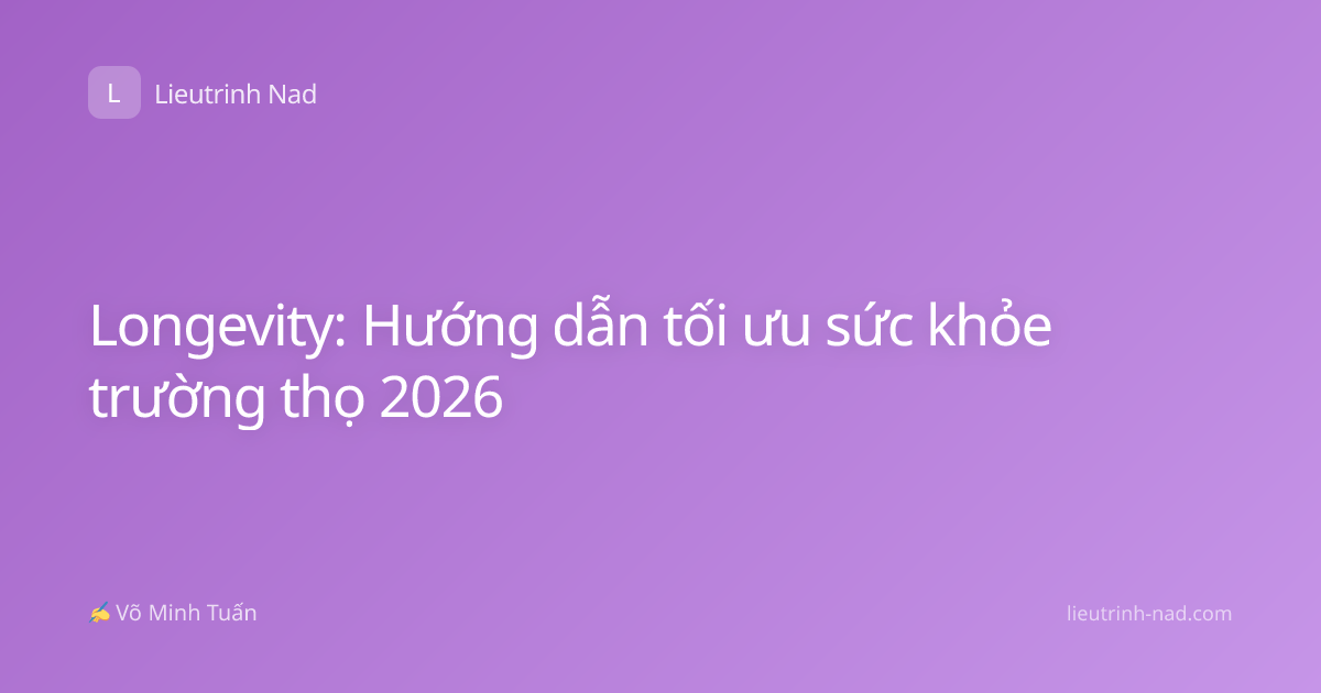 Longevity: Hướng dẫn tối ưu sức khỏe trường thọ 2026
