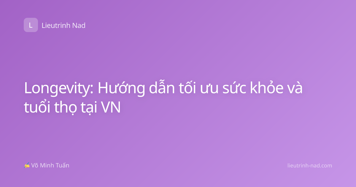 Longevity: Hướng dẫn tối ưu sức khỏe và tuổi thọ tại VN