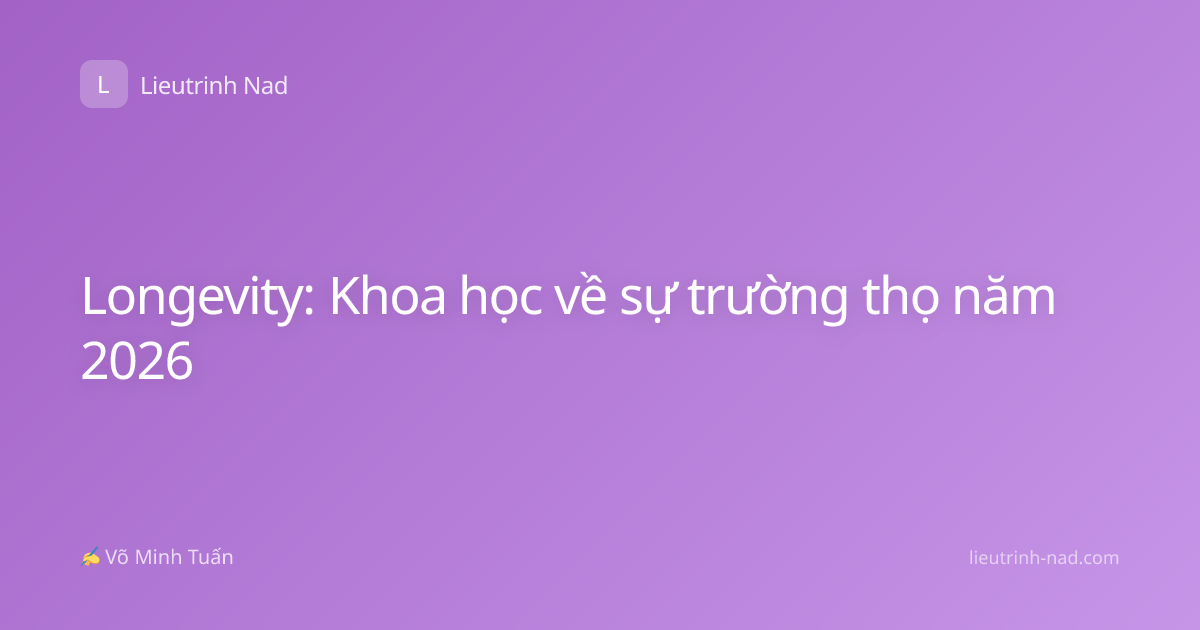 Longevity: Khoa học về sự trường thọ năm 2026