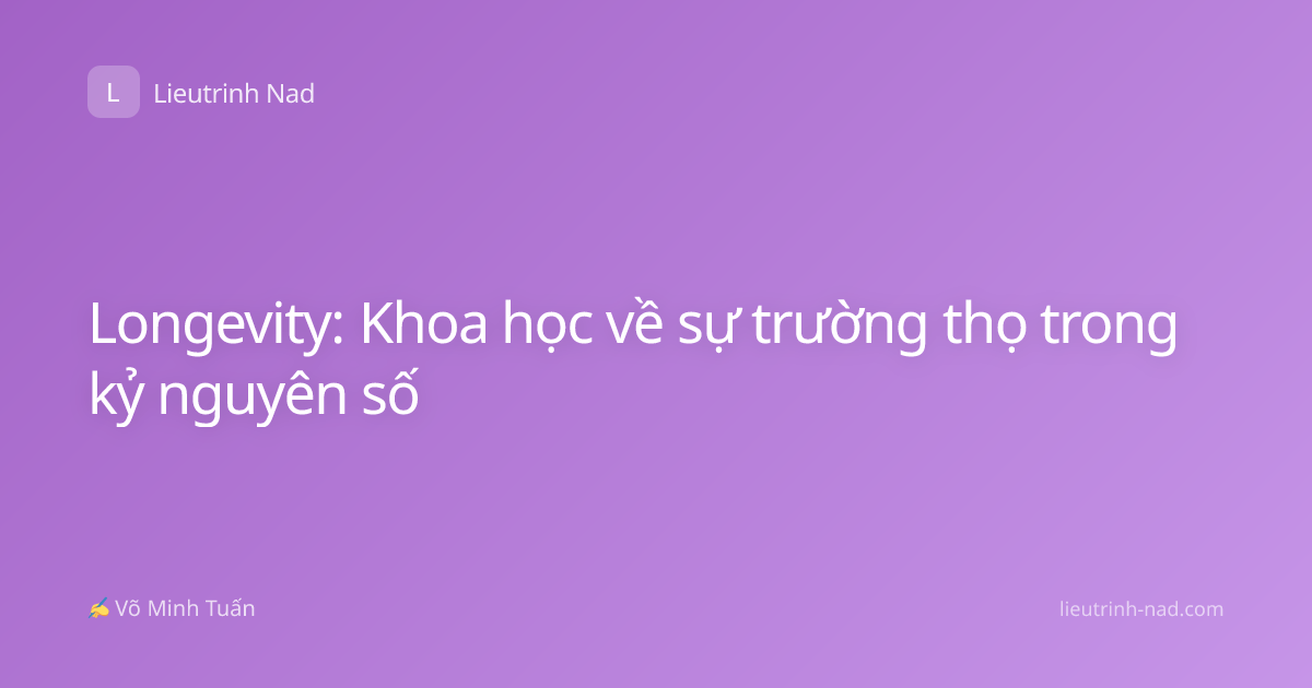 Longevity: Khoa học về sự trường thọ trong kỷ nguyên số