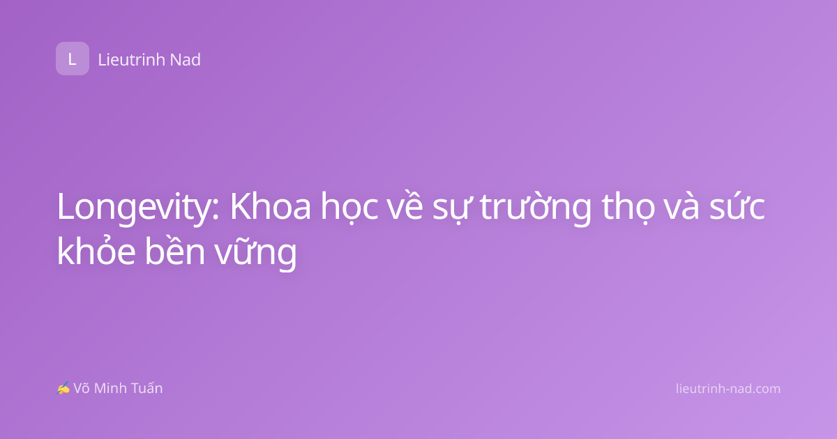Longevity: Khoa học về sự trường thọ và sức khỏe bền vững