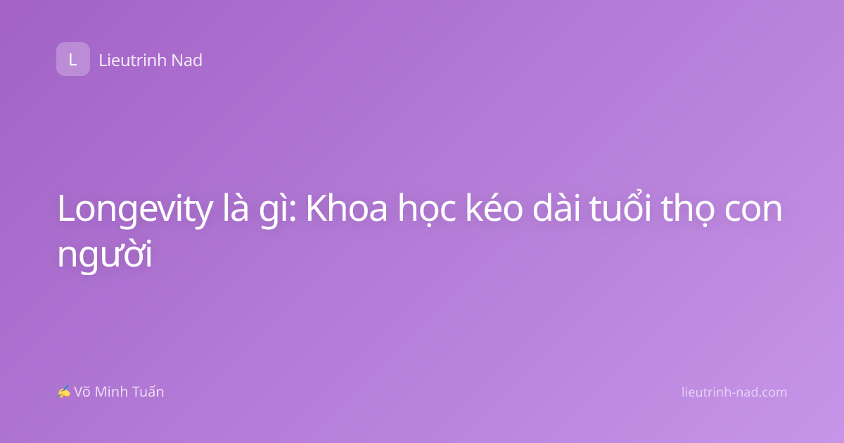 Longevity là gì: Khoa học kéo dài tuổi thọ con người