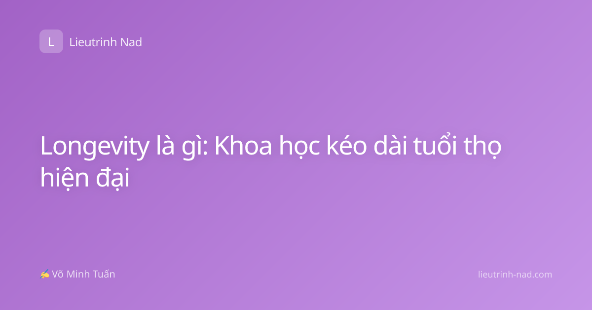 Longevity là gì: Khoa học kéo dài tuổi thọ hiện đại