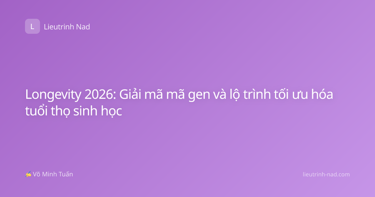 Longevity 2026: Giải mã mã gen và lộ trình tối ưu hóa tuổi thọ sinh học
