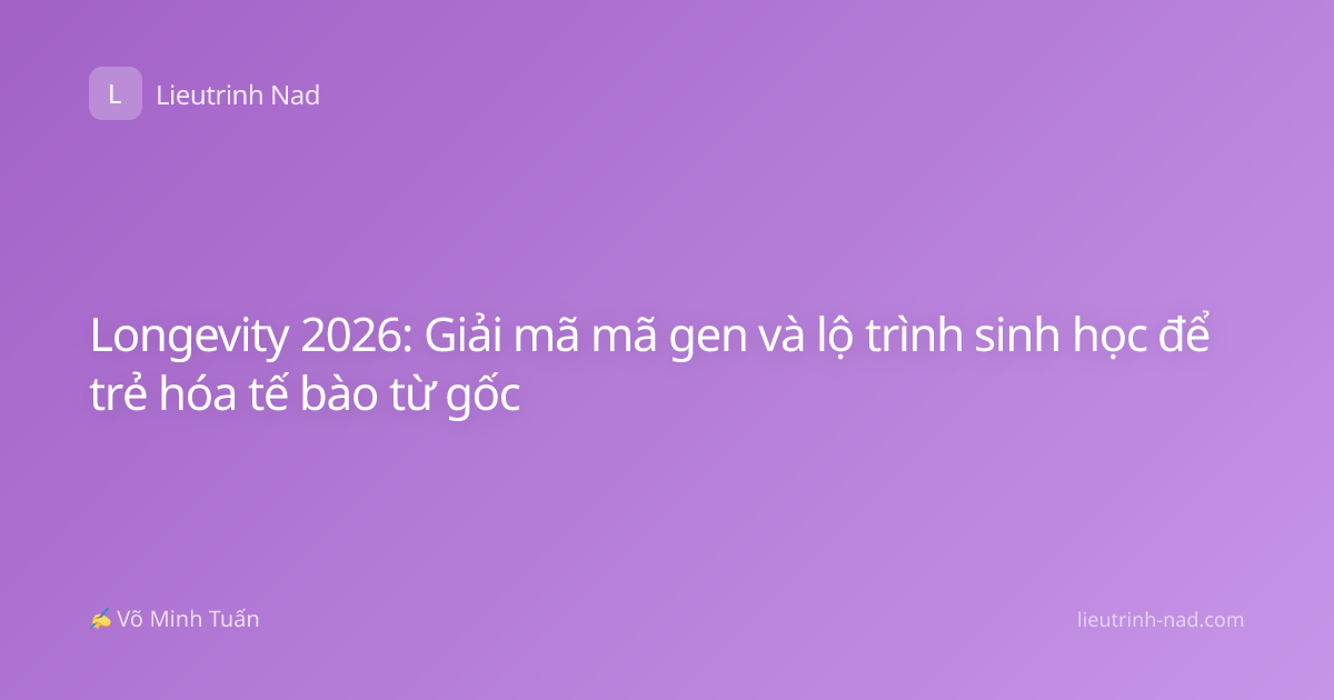 Longevity 2026: Giải mã mã gen và lộ trình sinh học để trẻ hóa tế bào từ gốc