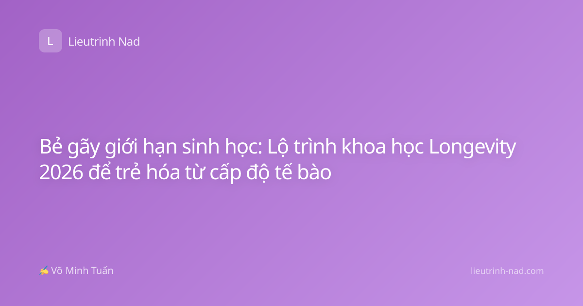 Bẻ gãy giới hạn sinh học: Lộ trình khoa học Longevity 2026 để trẻ hóa từ cấp độ tế bào