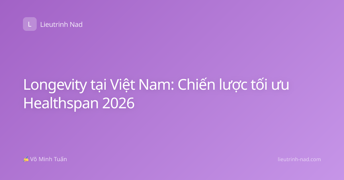 Longevity tại Việt Nam: Chiến lược tối ưu Healthspan 2026